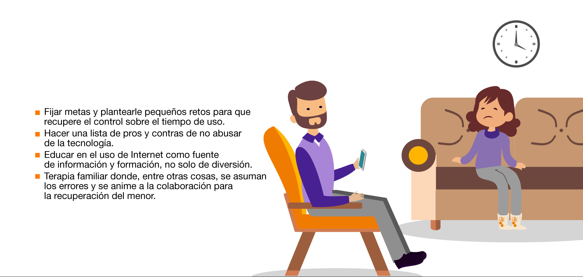 Detectamos un uso abusivo de la tecnología cuando: Necesita estar conectado durante más tiempo para sentirse satisfecho. Se siente deprimido, nervioso o enfadado. Se le pasa cuando usa la tecnología. Pasa mucho tiempo pensando cuándo se conectará de nuevo. No consigue controlar el tiempo que pasa conectado. Ha dejado de lado actividades u obligaciones por estar conectado. Prefiere las relaciones online a las personales. Miente en relación a la frecuencia con la que se conecta. La mayoría de los jóvenes pasan por este proceso abusivo. Aun así, realizar un seguimiento y transmitir la información necesaria evita riesgos mayores. Si el problema persiste, habría que consultar a un especialista. Cómo afrontar el problema: El menor ha instaurado un hábito abusivo de la tecnología y, ahora, tiene que desaprenderlo. No se trata de prohibírselo, sino de que aprenda a usarlo de forma controlada, sustituyendo los hábitos inadecuados por otros más positivos. Fijar metas y plantearle pequeños retos para que recupere el control sobre el tiempo de uso. Hacer una lista de pros y contras de no abusar de la tecnología. Educar en el uso de Internet como fuente de información y formación, no solo de diversión. Terapia familiar donde, entre otras cosas, se asuman los errores y se anime a la colaboración para la recuperación del menor.