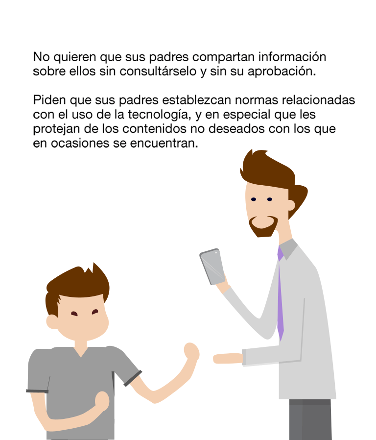 No quieren que sus padres utilicen la tecnología en determinados contextos sociales y, sobre todo, demandan que les presten atención cuando están intentando contarles algo que consideran importante. No quieren que sus padres compartan información sobre ellos sin consultárselo y sin su aprobación. Piden que sus padres establezcan normas relacionadas con el uso de la tecnología, y en especial que les protejan de los contenidos no deseados con los que en ocasiones se encuentran. No les gusta que sus padres utilicen el móvil durante la conducción, ni que aprovechen los semáforos en rojo para contestar a los mensajes. Esperan que sus padres cumplan las mismas normas que establecen para ellos.