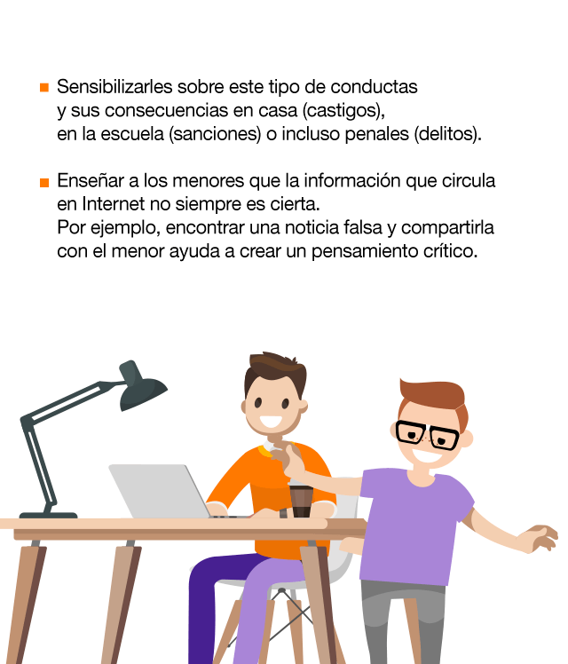 Mantener un buen nivel de comunicación y confianza en la familia. Si se consolida de antemano, el menor se sentirá más cómodo para pedir ayuda ante un problema. Educación familiar y escolar en cuanto a la gestión de la privacidad, el derecho y la salvaguarda de la intimidad y el respeto a la imagen. Sensibilizarles sobre ese tipo de conductas y sus consecuencias en casa (castigos) y en la escuela (sanciones) o incluso penales (delitos). Enseñar a los menores que la información que circula en internet no siempre es cierta. Por ejemplo, encontrar una noticia falsa y compartirla con el menor ayuda a crear un pensamiento crítico. Conocer el entorno digital y educar en competencias digitales. No es una cuestión de edad, todo el mundo debe formarse, conocer y estar actualizado sobre los riesgos, las herramientas de protección y las buenas prácticas de uso (configurar las opciones de privacidad, poner contraseñas seguras…) Establecer reglas, límites y horarios sobre el uso de internet. Colaborar con el colegio y promover las actividades educativas como medida de prevención ante estos nuevos problemas del entorno digital.