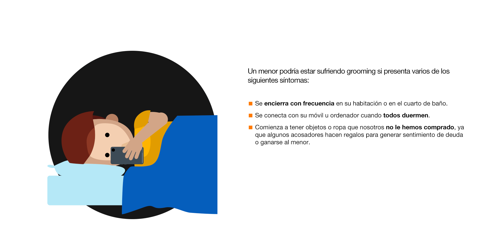 Un menor podría estar sufriendo grooming si presenta varios de los siguientes síntomas: Se encierra con frecuencia en su habitación o en el cuarto de baño. Se conecta con su móvil u ordenador cuando todos duermen. Comienza a tener objetos o ropa que nosotros no le hemos comprado, ya que algunos acosadores hacen regalos para generar sentimiento de deuda o ganarse al menor. El menor se vuelve introvertido o esquivo. Teme que sus padres noten que sucede algo raro. Desarrolla problemas para conciliar el sueño. Presenta un estado de nervios, falta de apetito y hasta manifestaciones psicosomáticas.
