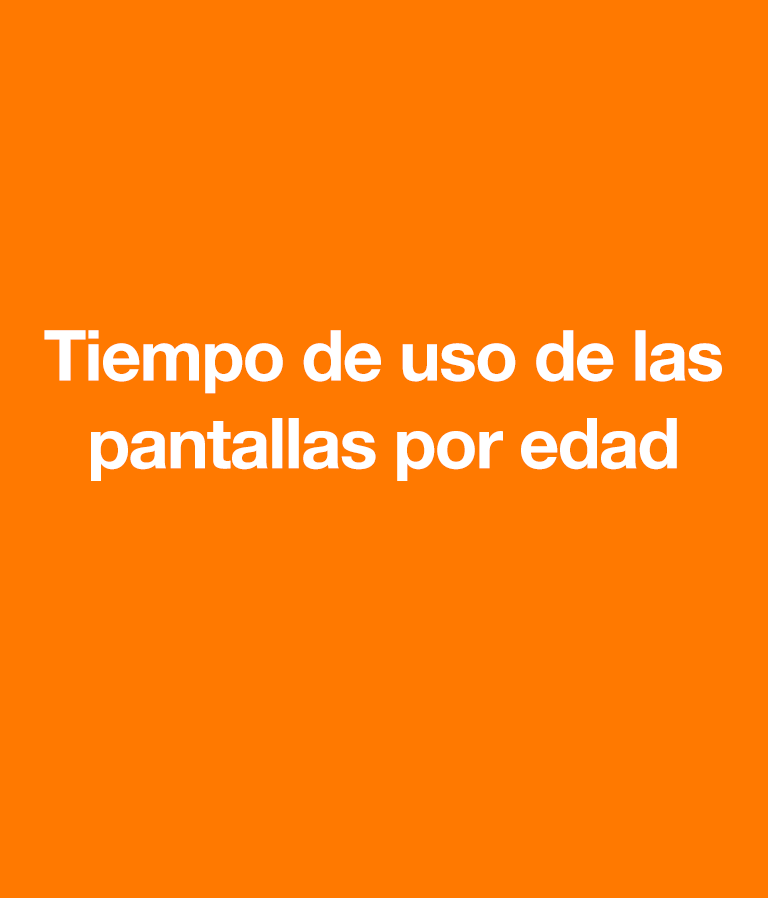 Tiempo de uso por edad Tiempo frente a la pantalla televisión smartphone ordenador tablet videoconsola nada de pantallas 1h/día 20 mins por sesión con un adulto 2h/día 30 minutos por sesión 30-40 mins por sesión <3 años 3-6 años 6-9 años >10 años *con un adulto cerca **horas/día a consensuar